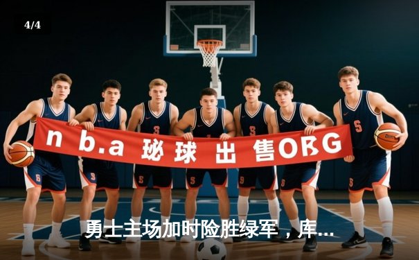 勇士主场加时险胜绿军，库里狂砍45分率队逆转保季后赛希望 - 4