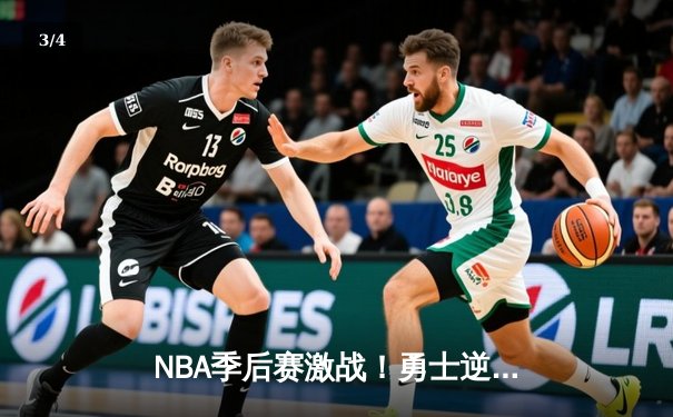 NBA季后赛激战！勇士逆转掘金，库里轰下40分率队夺赛点 - 3