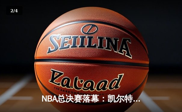 NBA总决赛落幕：凯尔特人4-1力克独行侠，时隔16年再夺总冠军 - 2