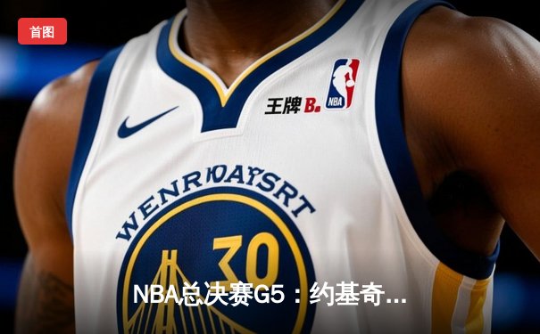 NBA总决赛G5：约基奇40+三双率掘金险胜热火，距总冠军仅一步之遥